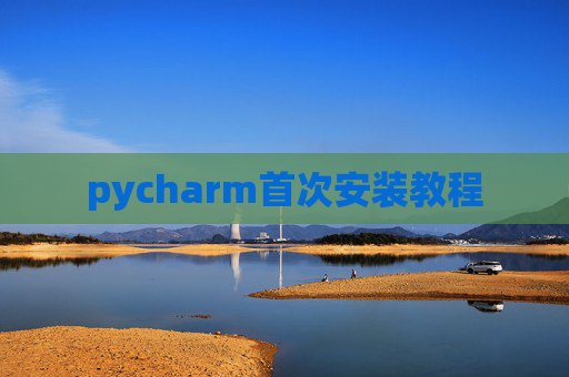 pycharm首次安装教程 pycharm首次安装教程